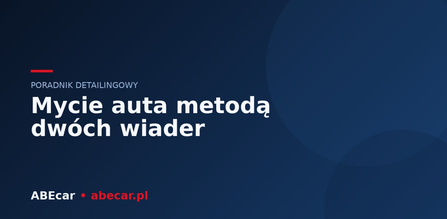 Jak bezpiecznie umyć auto metodą dwóch wiader