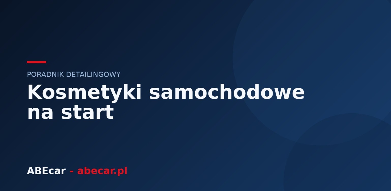 Kosmetyki samochodowe na start — kompletny zestaw do pielęgnacji auta