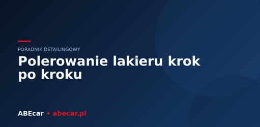Polerowanie lakieru krok po kroku — poradnik dla początkujących